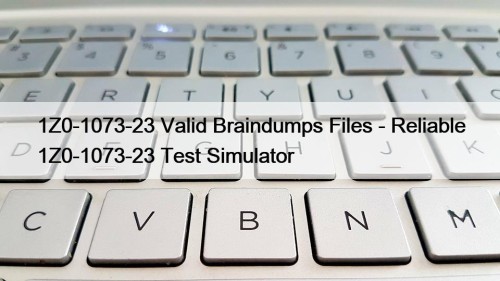 1Z0-1073-23 Valid Braindumps Files - Reliable 1Z0-1073-23 Test ...