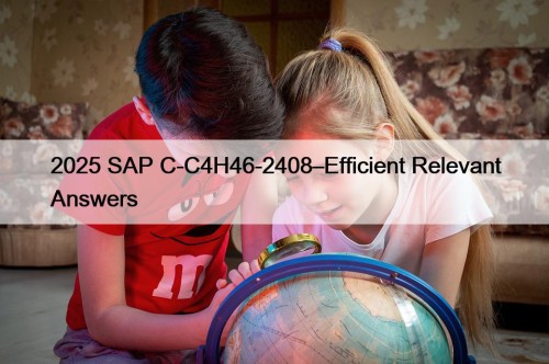 2025 SAP C-C4H46-2408–Efficient Relevant Answers