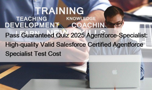 Pass Guaranteed Quiz 2025 Agentforce-Specialist: High-quality Valid Salesforce ...